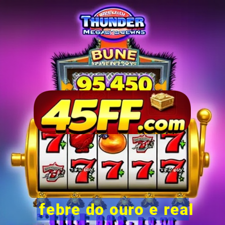 febre do ouro e real